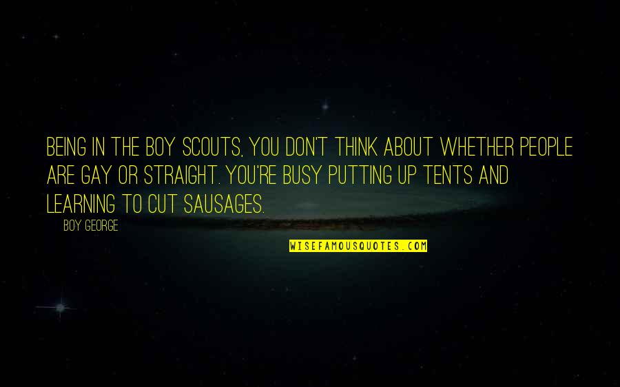Boys're Quotes By Boy George: Being in the Boy Scouts, you don't think