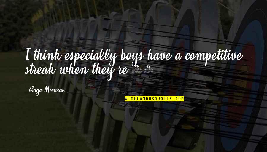 Boys're Quotes By Gage Munroe: I think especially boys have a competitive streak