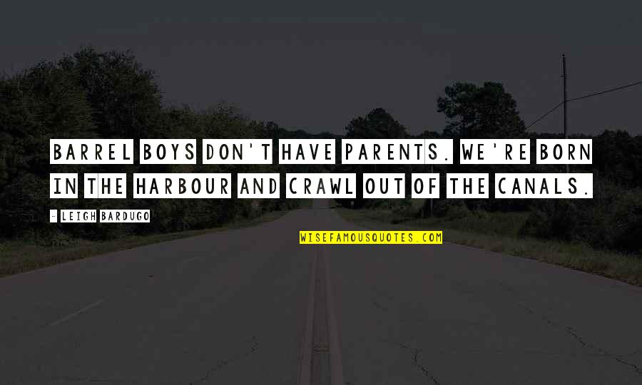 Boys're Quotes By Leigh Bardugo: Barrel boys don't have parents. We're born in