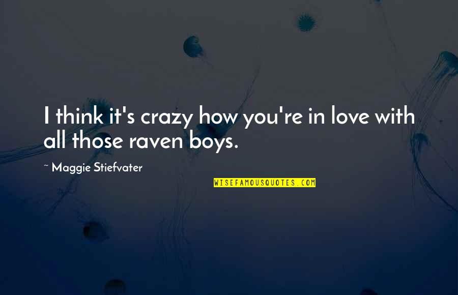 Boys're Quotes By Maggie Stiefvater: I think it's crazy how you're in love