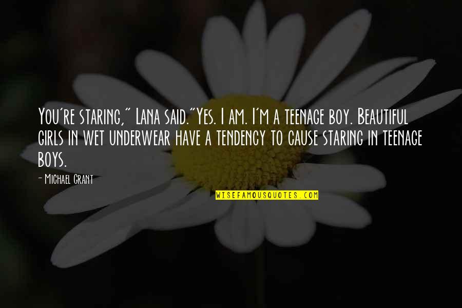Boys're Quotes By Michael Grant: You're staring," Lana said."Yes. I am. I'm a