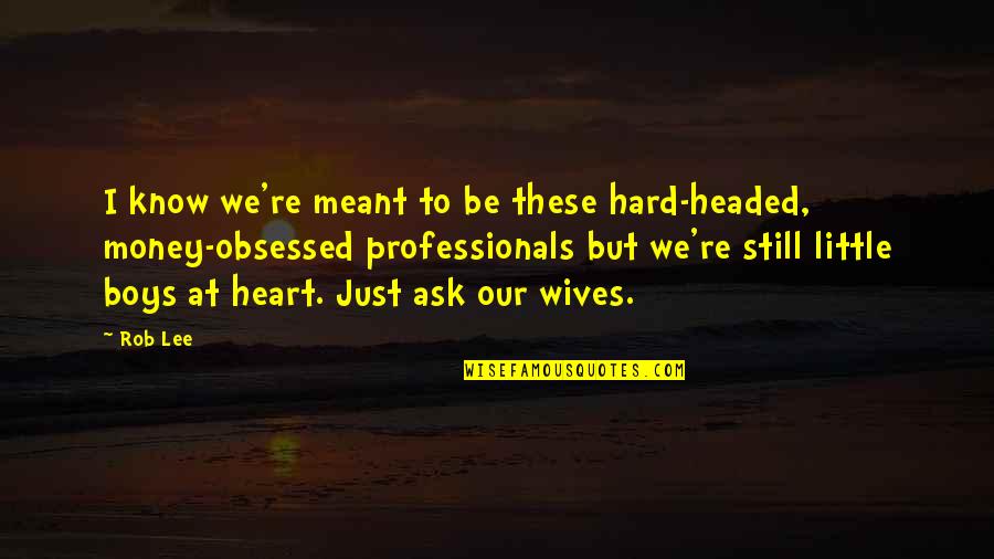 Boys're Quotes By Rob Lee: I know we're meant to be these hard-headed,