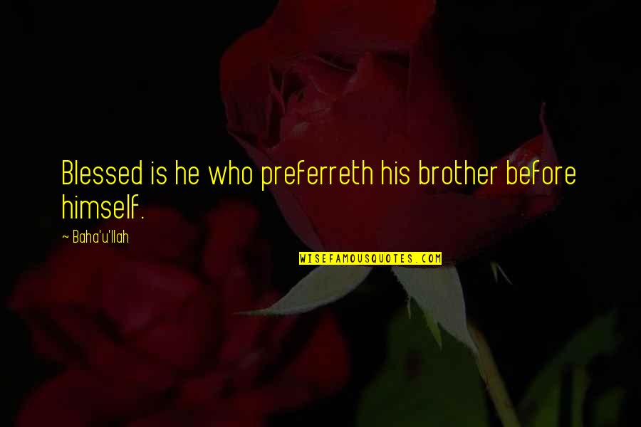 Boyter Quotes By Baha'u'llah: Blessed is he who preferreth his brother before