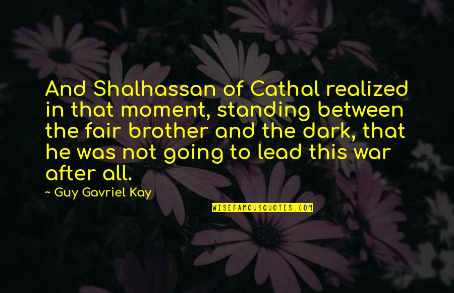 Boyter Quotes By Guy Gavriel Kay: And Shalhassan of Cathal realized in that moment,