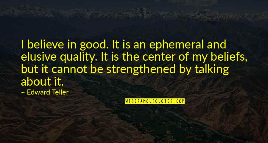 Boyth Quotes By Edward Teller: I believe in good. It is an ephemeral