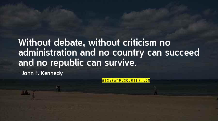 Boyth Quotes By John F. Kennedy: Without debate, without criticism no administration and no