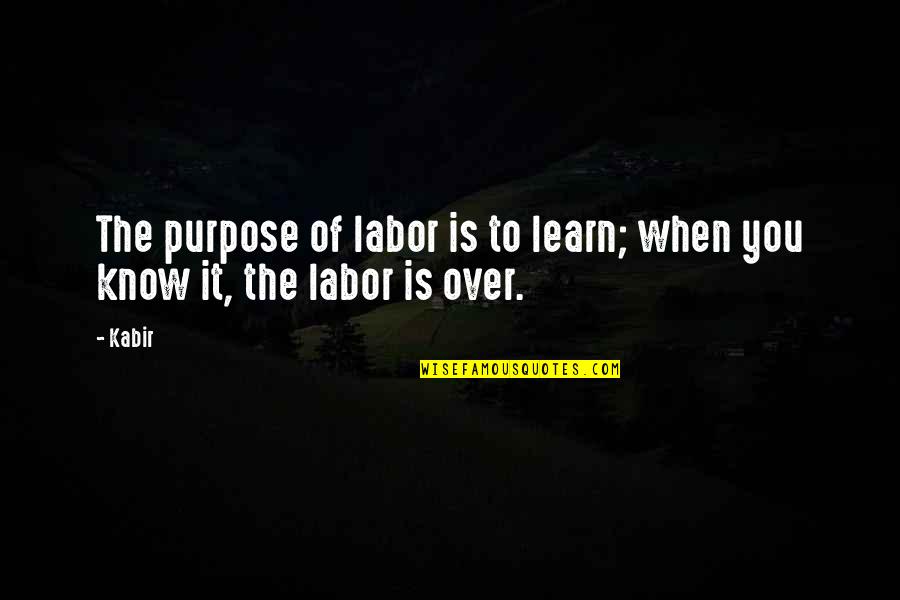 Boyth Quotes By Kabir: The purpose of labor is to learn; when