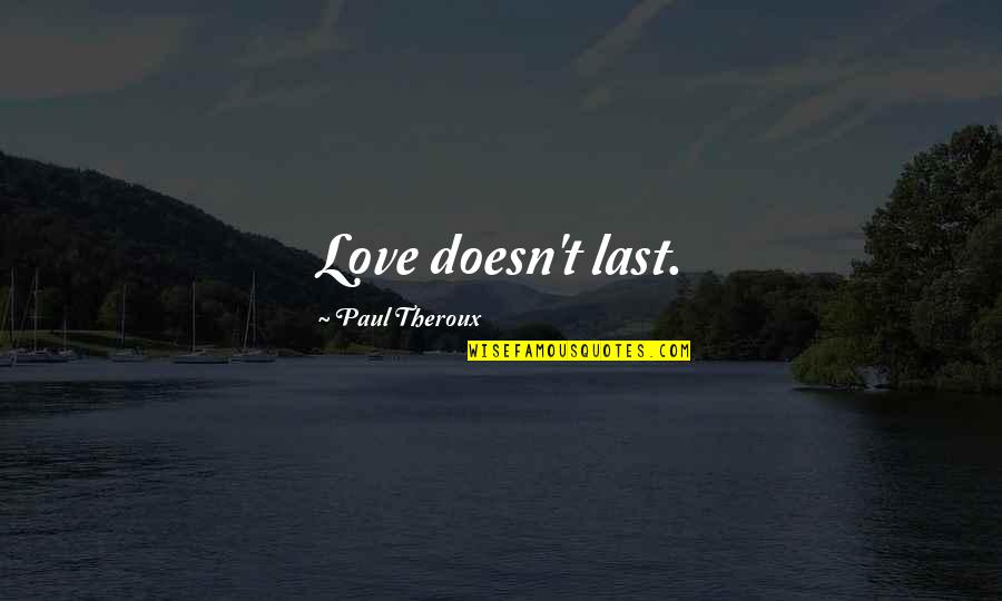 Boyun D Zlesmesi Quotes By Paul Theroux: Love doesn't last.
