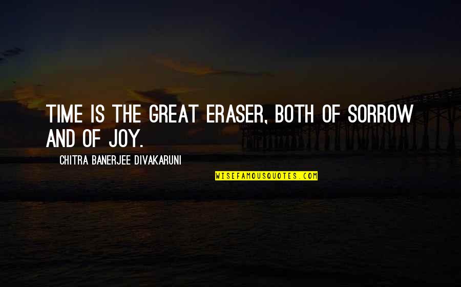 Boyuna Asilan Quotes By Chitra Banerjee Divakaruni: Time is the great eraser, both of sorrow Boyuna Asilan Quotes By Chitra Banerjee Divakaruni: Time is the great eraser, both of sorrow