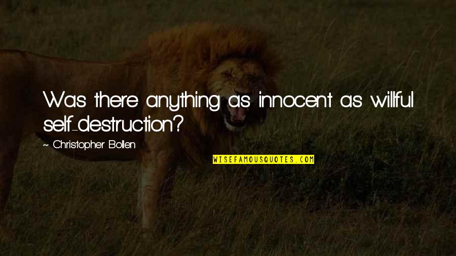 Boyunda Sivilce Quotes By Christopher Bollen: Was there anything as innocent as willful self-destruction? Boyunda Sivilce Quotes By Christopher Bollen: Was there anything as innocent as willful self-destruction?