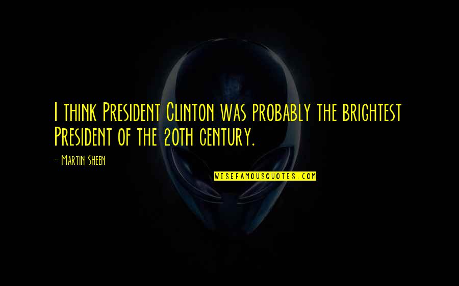 Boyunda Sivilce Quotes By Martin Sheen: I think President Clinton was probably the brightest