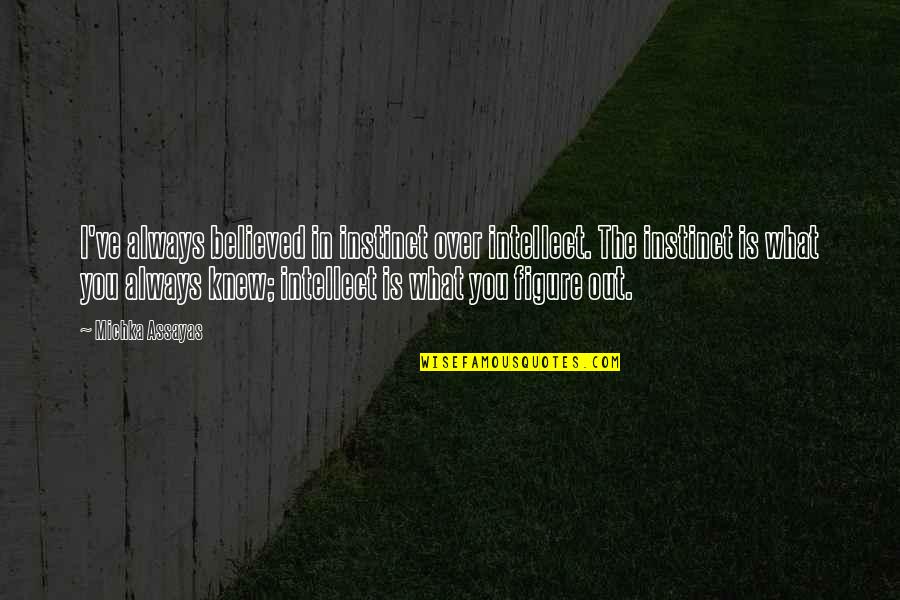 Boyut Promosyon Quotes By Michka Assayas: I've always believed in instinct over intellect. The Boyut Promosyon Quotes By Michka Assayas: I've always believed in instinct over intellect. The