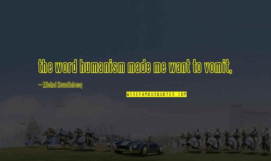Boyz In The Hood Quotes By Michel Houellebecq: the word humanism made me want to vomit, Boyz In The Hood Quotes By Michel Houellebecq: the word humanism made me want to vomit,