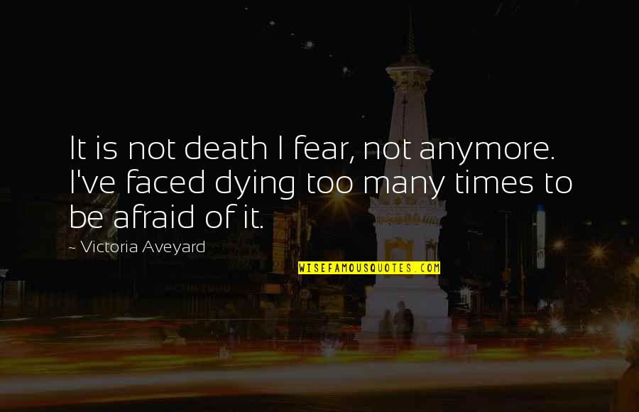 Boyzilians Quotes By Victoria Aveyard: It is not death I fear, not anymore.