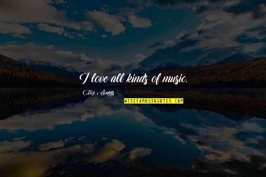 Boz Scaggs Quotes By Boz Scaggs: I love all kinds of music.