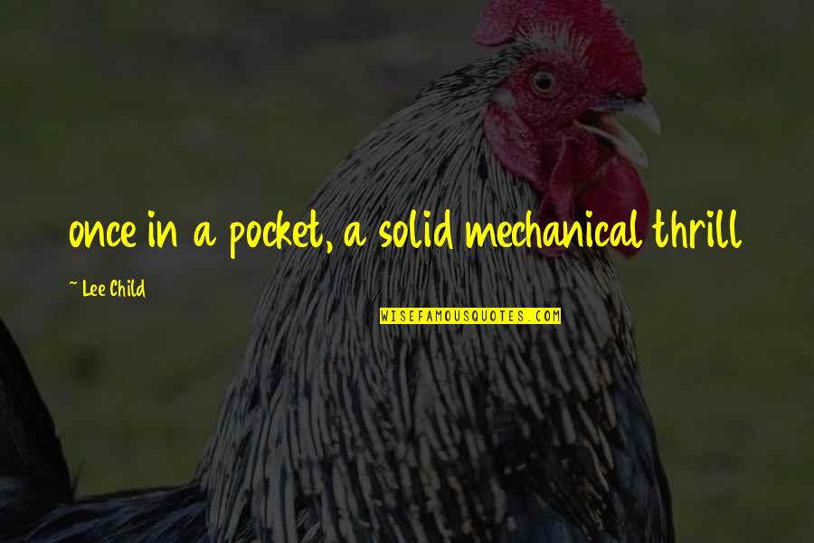 Bozado Aot Quotes By Lee Child: once in a pocket, a solid mechanical thrill Bozado Aot Quotes By Lee Child: once in a pocket, a solid mechanical thrill