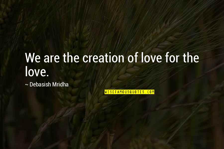 Bozal Ensamble Quotes By Debasish Mridha: We are the creation of love for the