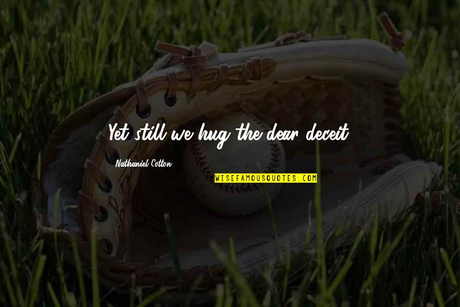 Bozal Tequila Quotes By Nathaniel Cotton: Yet still we hug the dear deceit. Bozal Tequila Quotes By Nathaniel Cotton: Yet still we hug the dear deceit.