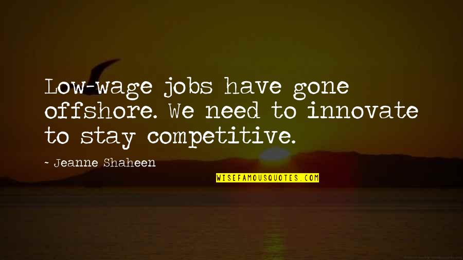 Bozana Abrlic Quotes By Jeanne Shaheen: Low-wage jobs have gone offshore. We need to
