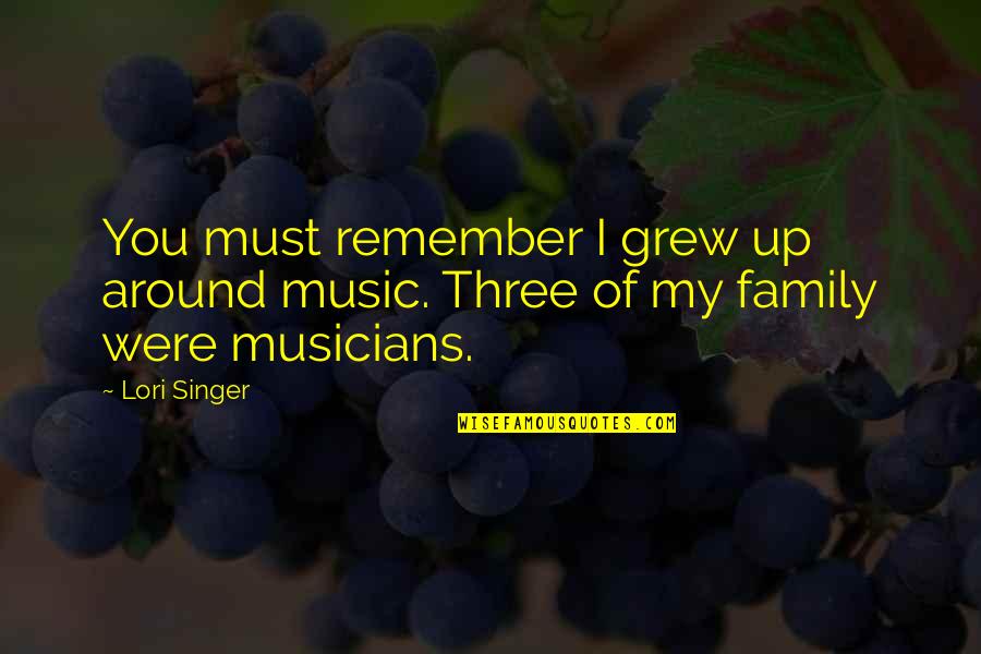 Bozana Abrlic Quotes By Lori Singer: You must remember I grew up around music.