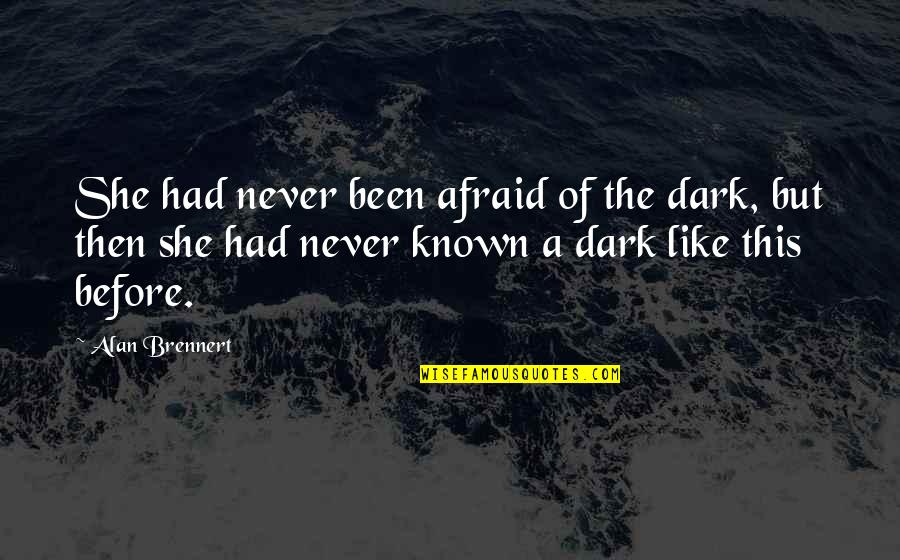 Bozana Alexander Quotes By Alan Brennert: She had never been afraid of the dark, Bozana Alexander Quotes By Alan Brennert: She had never been afraid of the dark,