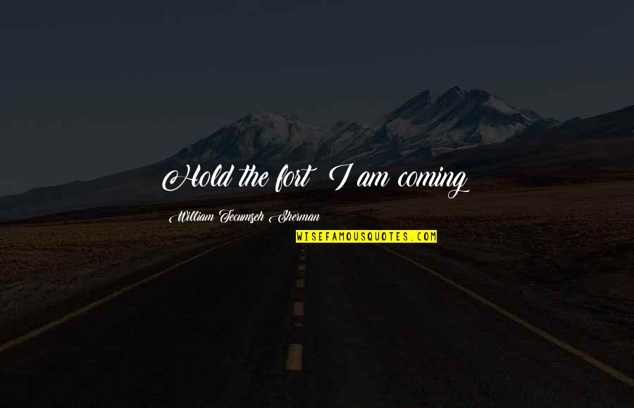 Bozana Predojevix Quotes By William Tecumseh Sherman: Hold the fort! I am coming! Bozana Predojevix Quotes By William Tecumseh Sherman: Hold the fort! I am coming!