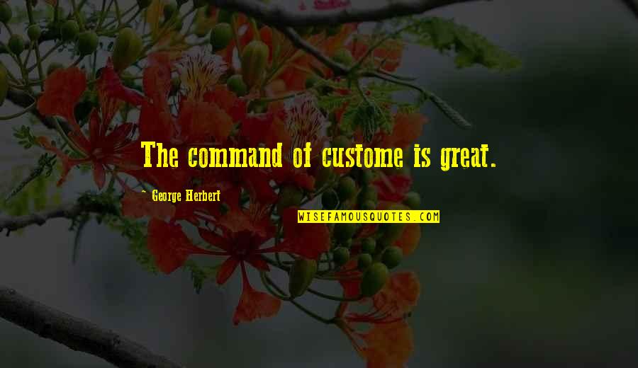 Bozas Obituary Quotes By George Herbert: The command of custome is great. Bozas Obituary Quotes By George Herbert: The command of custome is great.
