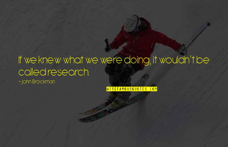 Bozdemir Construction Quotes By John Brockman: If we knew what we were doing, it