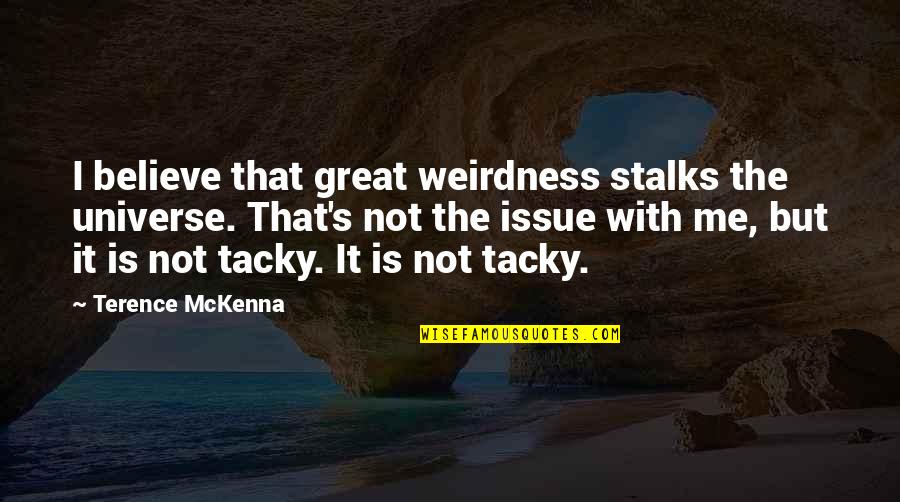Bozeman Quotes By Terence McKenna: I believe that great weirdness stalks the universe. Bozeman Quotes By Terence McKenna: I believe that great weirdness stalks the universe.