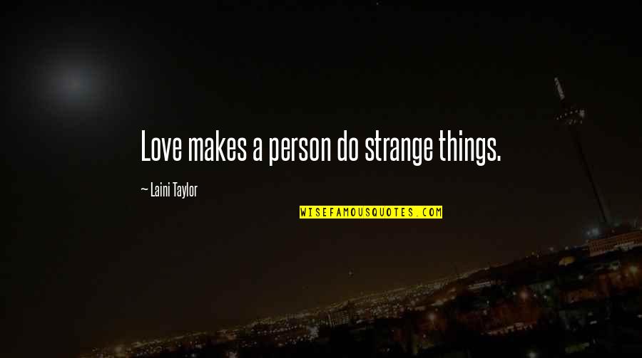 Bozeman Reaction Quotes By Laini Taylor: Love makes a person do strange things.