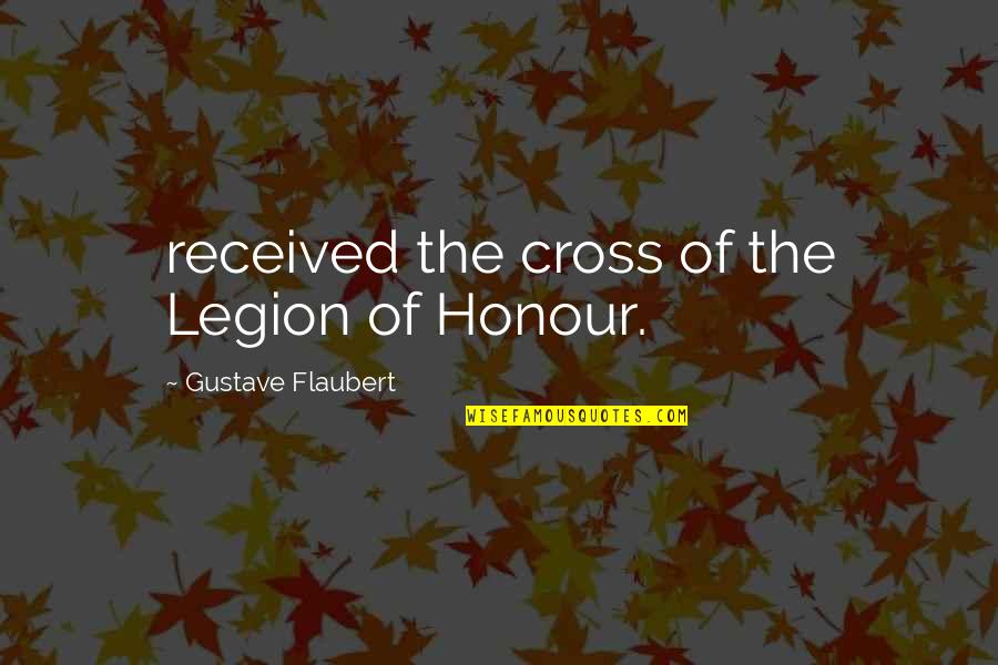 Bozena Strzechowski Quotes By Gustave Flaubert: received the cross of the Legion of Honour.