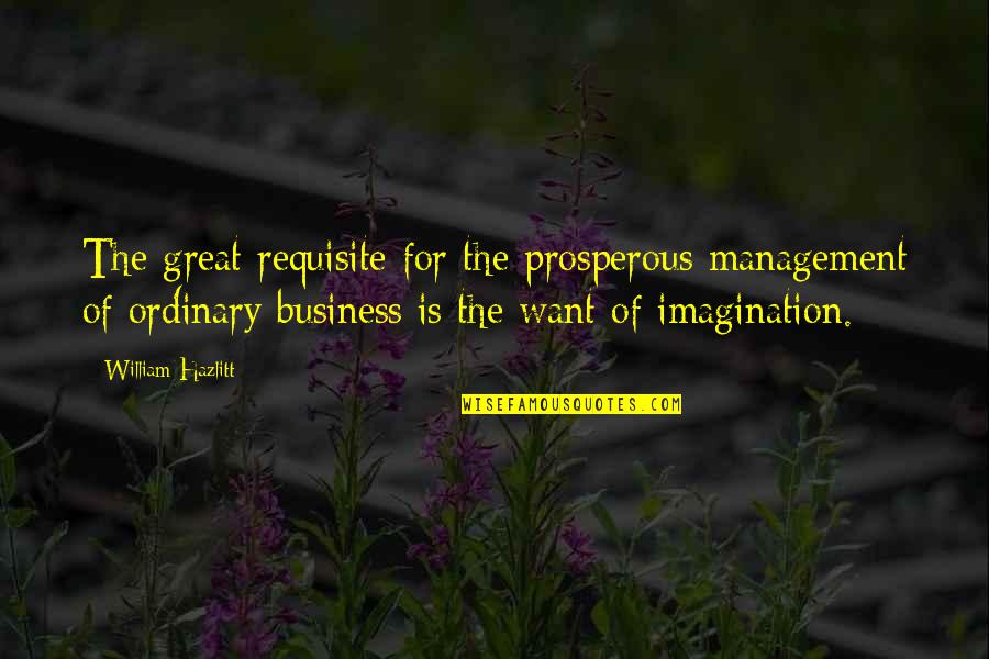 Bozian Hair Quotes By William Hazlitt: The great requisite for the prosperous management of