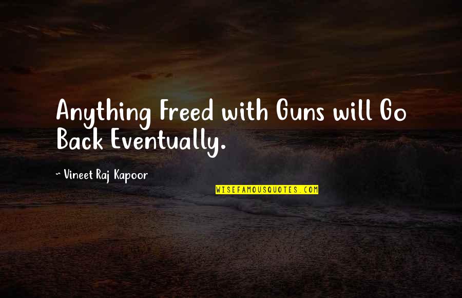 Bozicolona Volpe Quotes By Vineet Raj Kapoor: Anything Freed with Guns will Go Back Eventually.