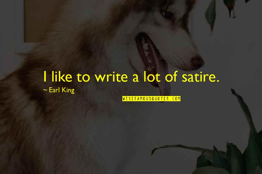 Bozidarka Quotes By Earl King: I like to write a lot of satire. Bozidarka Quotes By Earl King: I like to write a lot of satire.