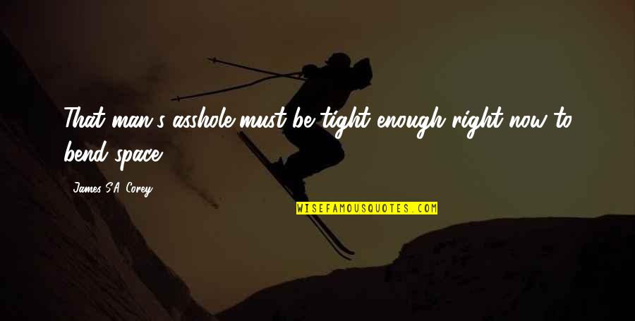 Bozik Ule Quotes By James S.A. Corey: That man's asshole must be tight enough right Bozik Ule Quotes By James S.A. Corey: That man's asshole must be tight enough right