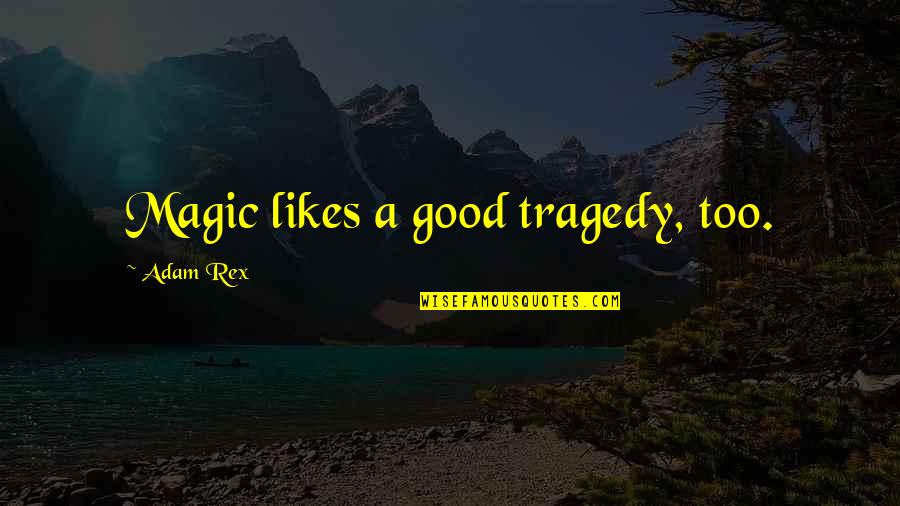 Bozinovska 1x2 Quotes By Adam Rex: Magic likes a good tragedy, too. Bozinovska 1x2 Quotes By Adam Rex: Magic likes a good tragedy, too.