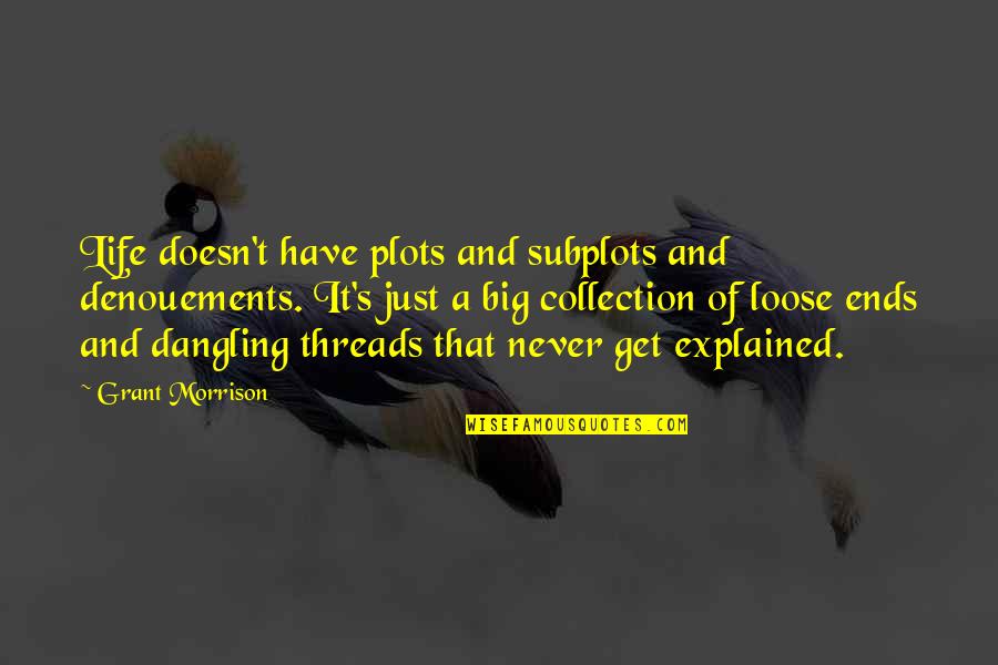 Bozinovska 1x2 Quotes By Grant Morrison: Life doesn't have plots and subplots and denouements. Bozinovska 1x2 Quotes By Grant Morrison: Life doesn't have plots and subplots and denouements.