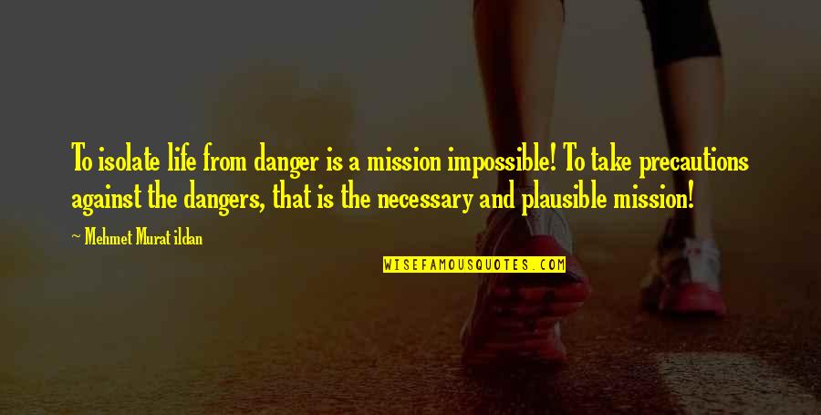 Bozinovska 1x2 Quotes By Mehmet Murat Ildan: To isolate life from danger is a mission Bozinovska 1x2 Quotes By Mehmet Murat Ildan: To isolate life from danger is a mission