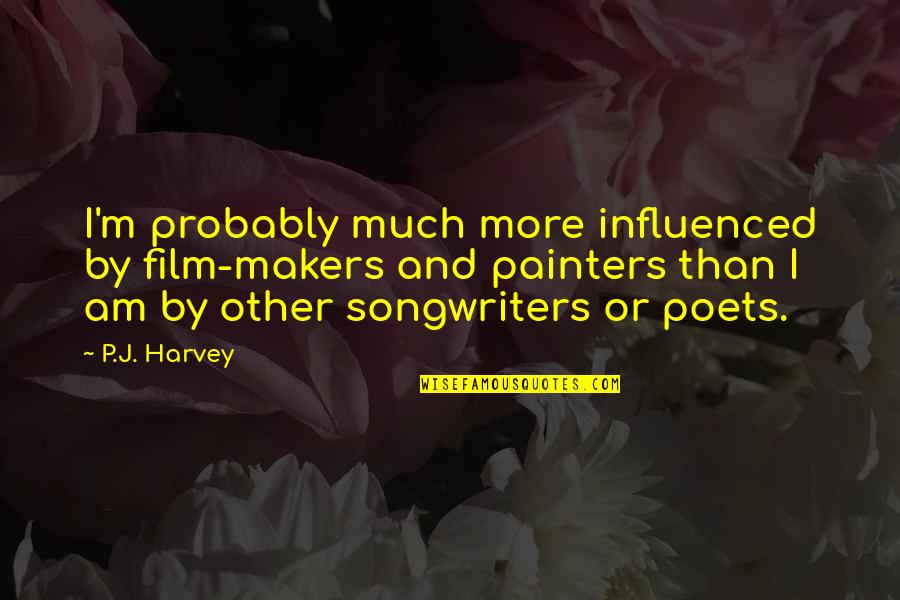 Bozkurt Quotes By P.J. Harvey: I'm probably much more influenced by film-makers and