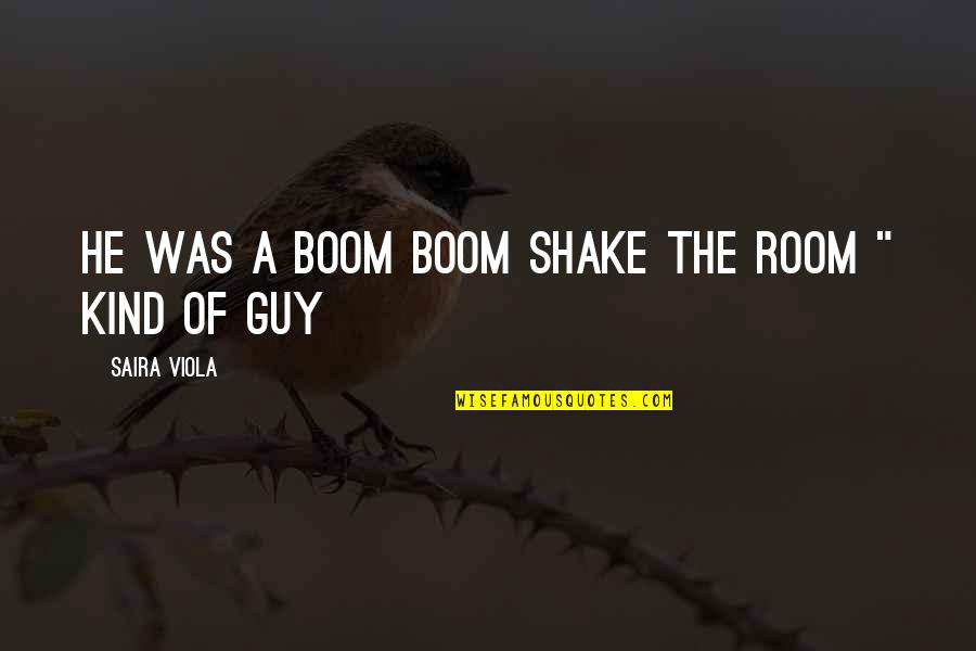 Boznai Quotes By Saira Viola: He was a boom boom shake the room