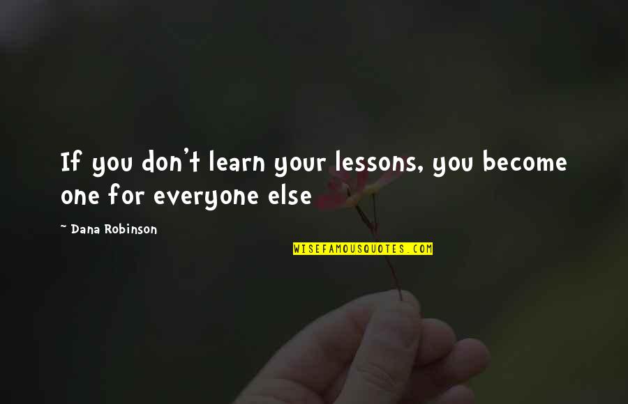 Bozorgmehr High School Quotes By Dana Robinson: If you don't learn your lessons, you become