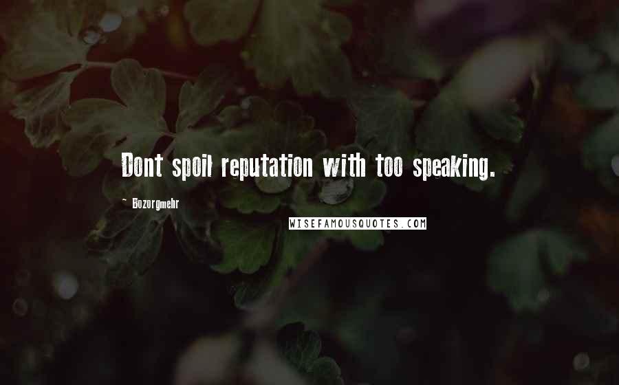 Bozorgmehr quotes: Dont spoil reputation with too speaking.