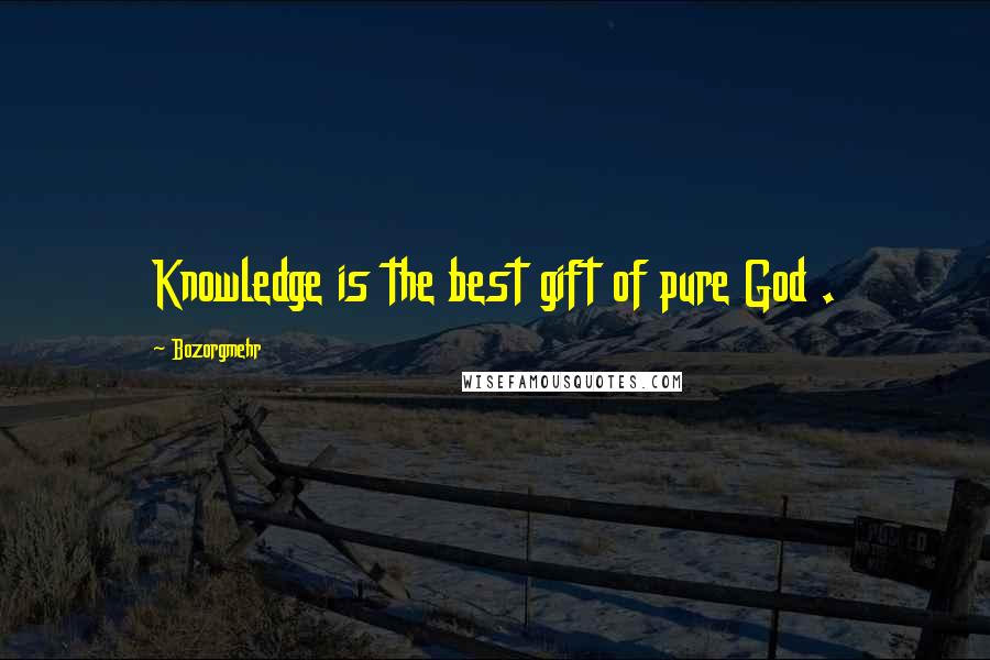 Bozorgmehr quotes: Knowledge is the best gift of pure God .