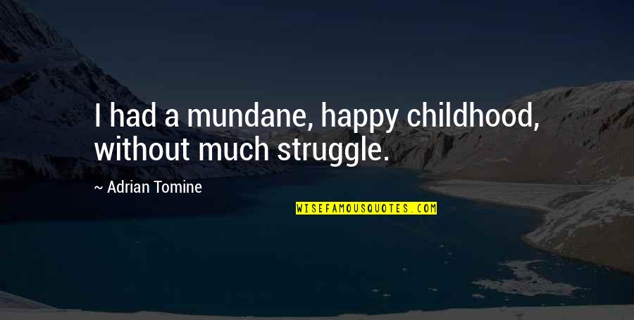 Bozorgmehr Sohrabi Quotes By Adrian Tomine: I had a mundane, happy childhood, without much Bozorgmehr Sohrabi Quotes By Adrian Tomine: I had a mundane, happy childhood, without much