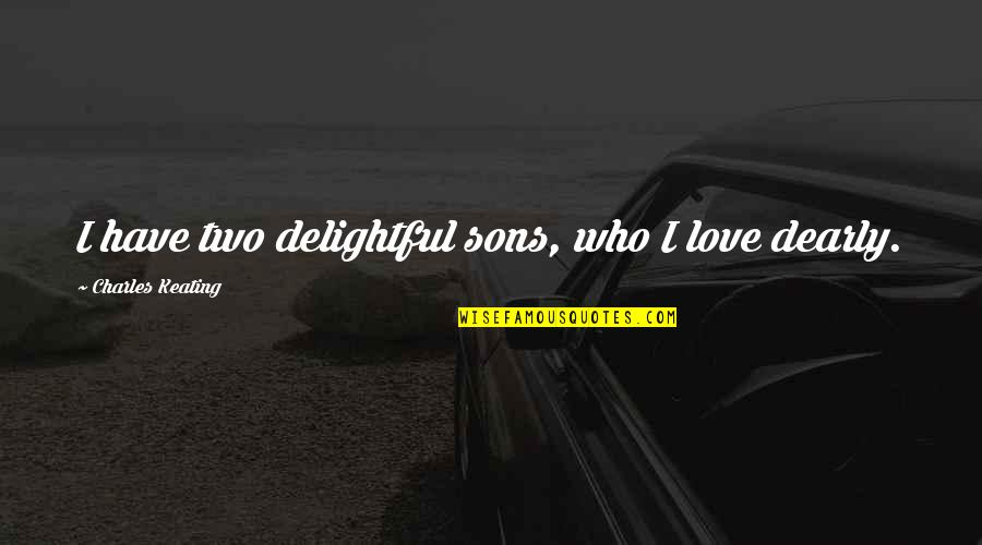 Bozorgmehr Sohrabi Quotes By Charles Keating: I have two delightful sons, who I love Bozorgmehr Sohrabi Quotes By Charles Keating: I have two delightful sons, who I love
