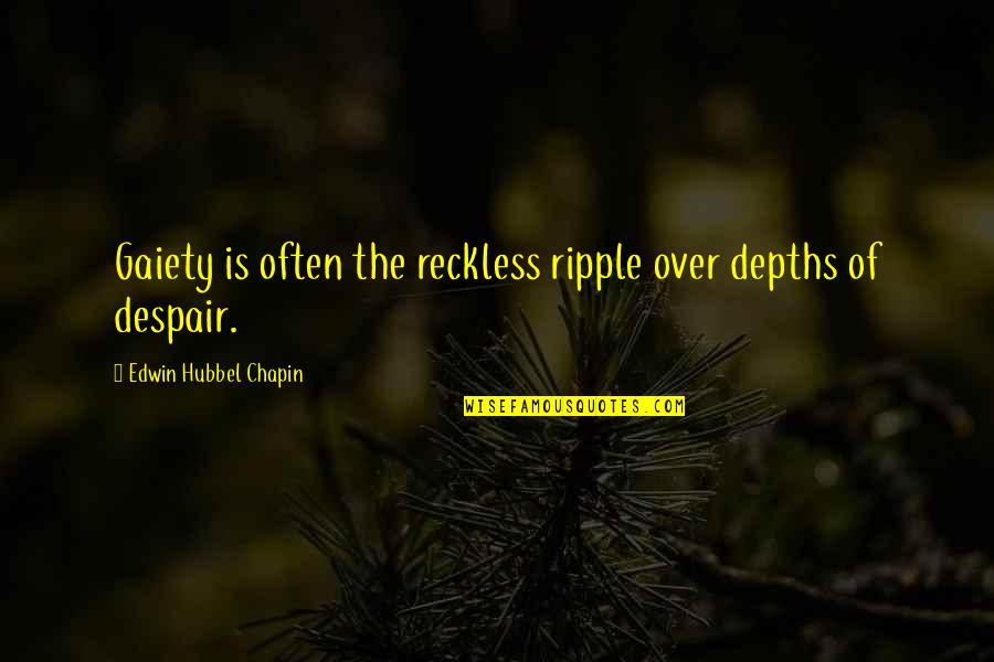 Bozorgmehr Sohrabi Quotes By Edwin Hubbel Chapin: Gaiety is often the reckless ripple over depths Bozorgmehr Sohrabi Quotes By Edwin Hubbel Chapin: Gaiety is often the reckless ripple over depths