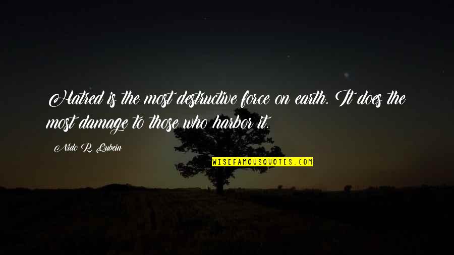 Bozorgmehr Sohrabi Quotes By Nido R. Qubein: Hatred is the most destructive force on earth. Bozorgmehr Sohrabi Quotes By Nido R. Qubein: Hatred is the most destructive force on earth.