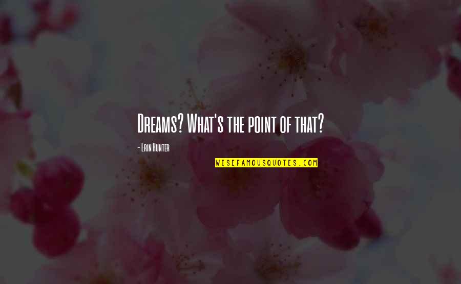Bozorgnia Mehrzad Quotes By Erin Hunter: Dreams? What's the point of that? Bozorgnia Mehrzad Quotes By Erin Hunter: Dreams? What's the point of that?
