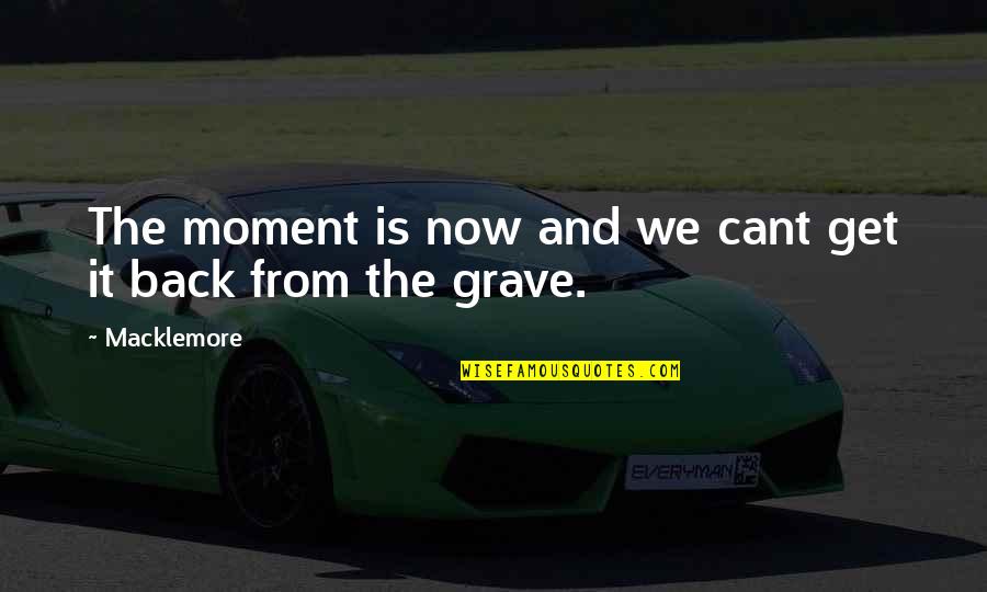 Bozos North Quotes By Macklemore: The moment is now and we cant get