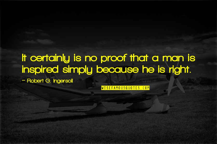 Bozos North Quotes By Robert G. Ingersoll: It certainly is no proof that a man